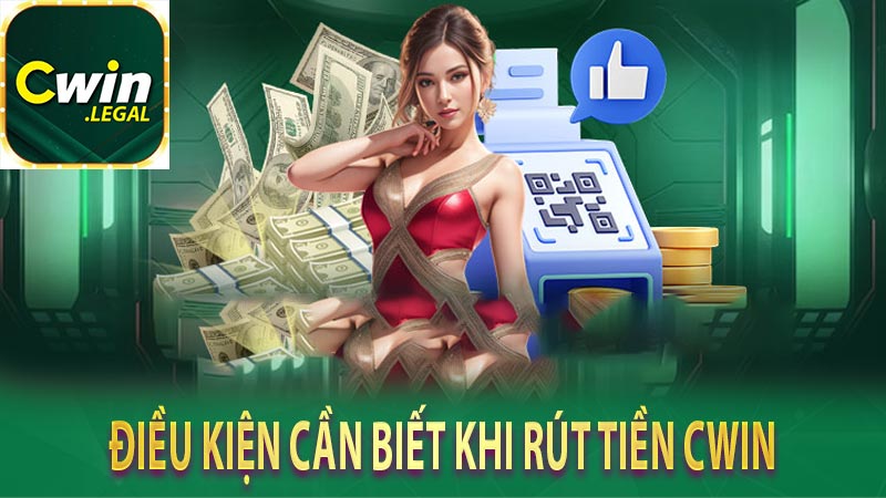 Điều kiện cần biết khi rút tiền Cwin