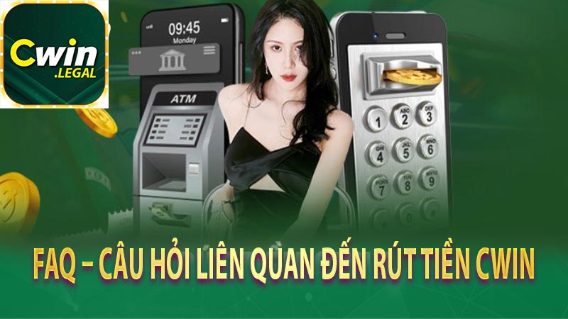 FAQ – Câu hỏi liên quan đến rút tiền Cwin